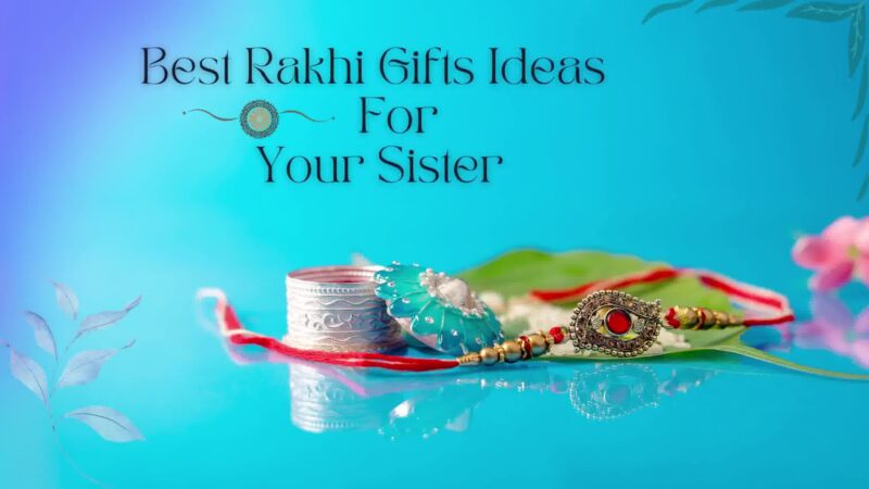 Best Rakhi Gifts Ideas For Your Sister To Make Her Day Special