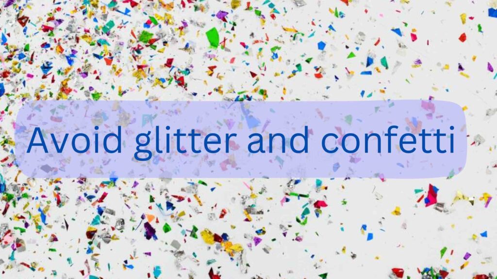 Avoid glitter and confetti