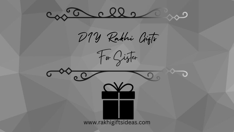 DIY Rakhi Gift Ideas For Your Sister: Handmade Gifts That Show Your Love And Creativity