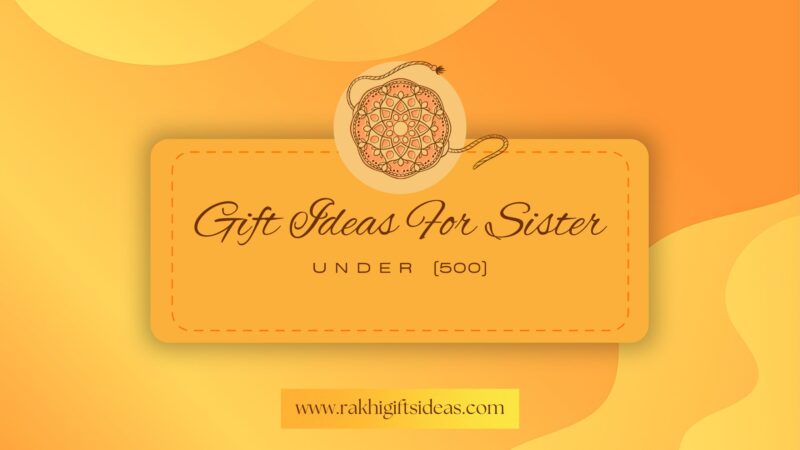 10 Affordable Rakhi Gift Ideas for Sisters Under Rs. 500