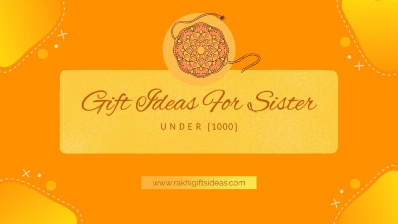Top 10 Budget Rakhi Gift Ideas For Your Sister Under Rs. 1000