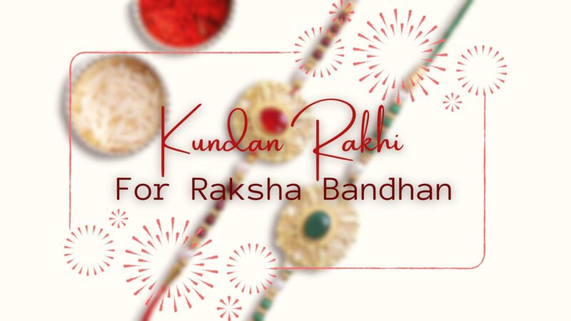 5 Reasons Why Kundan Rakhi Is The Best Choice For Your Brother This Raksha Bandhan