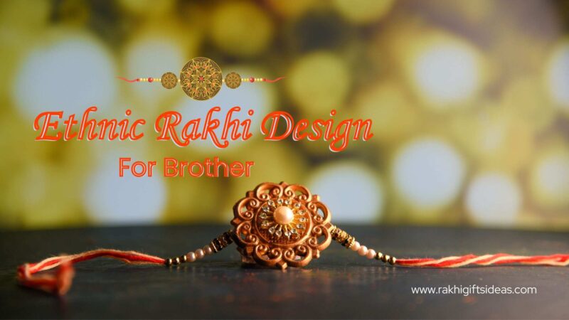 Top 10 Ethnic Rakhi Designs for Your Brother