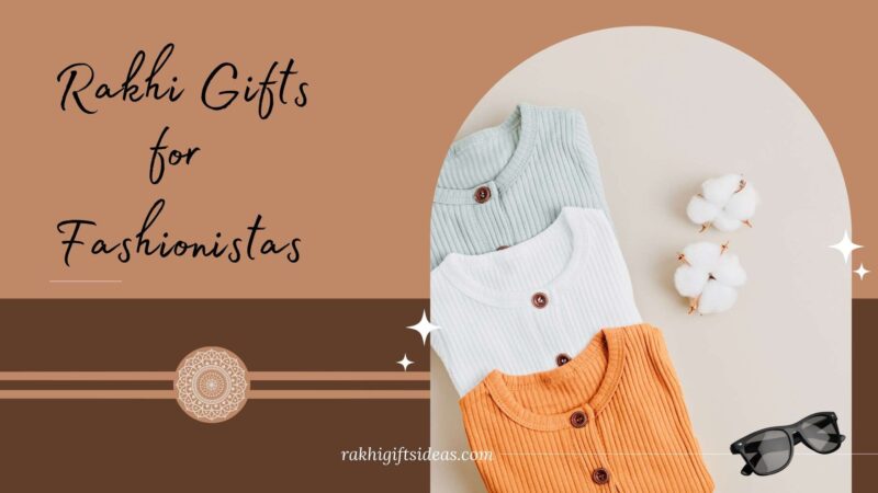 Rakhi Gifts for Fashionistas: Trendy Gifts to Make Your Sibling Shine